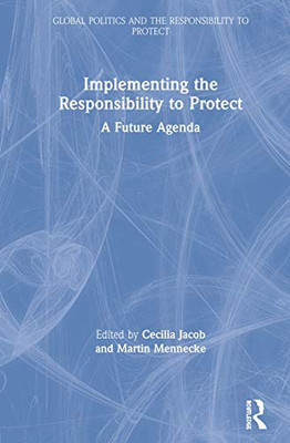 Implementing the Responsibility to Protect: A Future Agenda (Global Politics and the Responsibility to Protect) - Hardcover