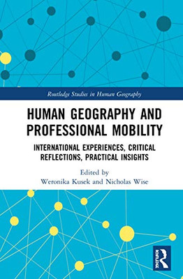 Human Geography and Professional Mobility: International Experiences, Critical Reflections, Practical Insights (Routledge Studies in Human Geography)