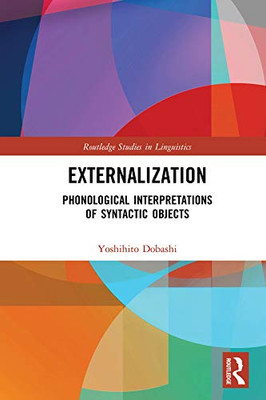 Externalization: Phonological Interpretations of Syntactic Objects (Routledge Studies in Linguistics)