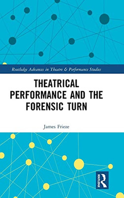 Theatrical Performance and the Forensic Turn (Routledge Advances in Theatre & Performance Studies)