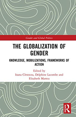 The Globalization of Gender: Knowledge, Mobilizations, Frameworks of Action (Routledge Studies in Gender and Global Politics)