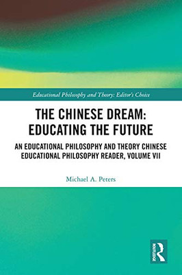 The Chinese Dream: Educating the Future: An Educational Philosophy and Theory Chinese Educational Philosophy Reader, Volume VII (Educational Philosophy and Theory: Editors Choice)