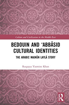 Bedouin and Abbasid Cultural Identities: The Arabic Majnun Layla Story (Culture and Civilization in the Middle East)