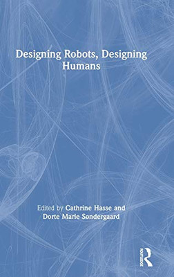 Designing Robots, Designing Humans - Hardcover