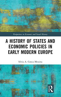 A History of States and Economic Policies in Early Modern Europe (Perspectives in Economic and Social History)