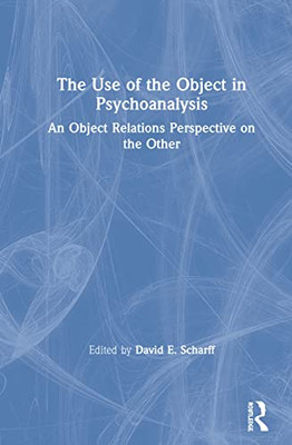 The Use of the Object in Psychoanalysis: An Object Relations Perspective on the Other - Hardcover