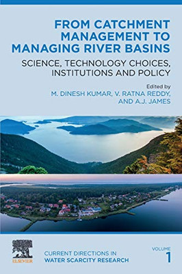 From Catchment Management to Managing River Basins: Science, Technology Choices, Institutions and Policy (Volume 1) (Current Directions in Water Scarcity Research, Volume 1)