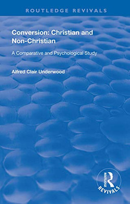 Conversion: Christian and Non-Christian: A Comparative and Psychological Study (Routledge Revivals)