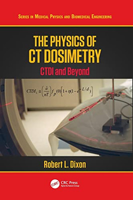 The Physics of CT Dosimetry: CTDI and Beyond (Series in Medical Physics and Biomedical Engineering)