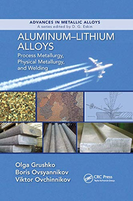 Aluminum-Lithium Alloys: Process Metallurgy, Physical Metallurgy, and Welding (Advances in Metallic Alloys)
