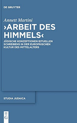 Arbeit des Himmels: Jüdische Konzeptionen rituellen Schreibens in der europäischen Kultur des Mittelalters (Studia Judaica) (German Edition)