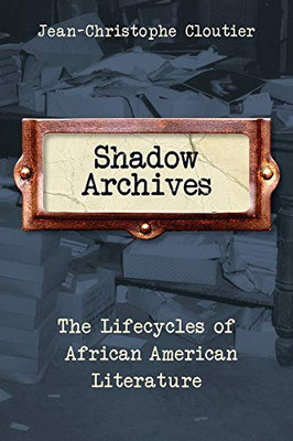 Shadow Archives: The Lifecycles of African American Literature - Hardcover