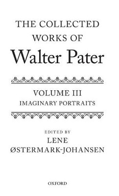 The Collected Works of Walter Pater Imaginary Portraits: Volume 3