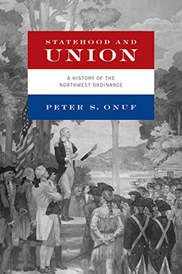 Statehood and Union: A History of the Northwest Ordinance - Hardcover