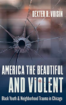 America the Beautiful and Violent: Black Youth and Neighborhood Trauma in Chicago - Hardcover