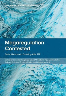 Megaregulation Contested: Global Economic Ordering After TPP (Law and Global Governance)