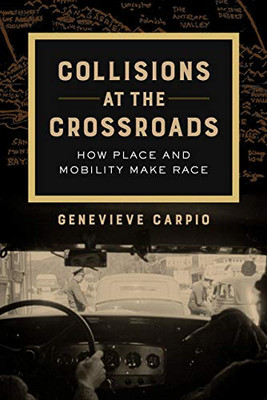 Collisions at the Crossroads: How Place and Mobility Make Race (Volume 53) (American Crossroads)
