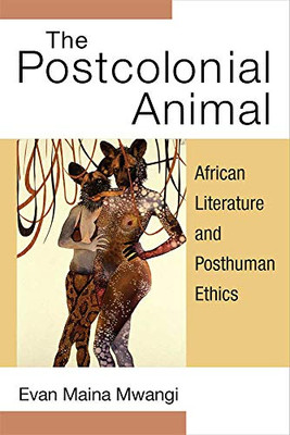 The Postcolonial Animal: African Literature and Posthuman Ethics (African Perspectives) - Hardcover