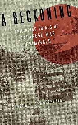 A Reckoning: Philippine Trials of Japanese War Criminals (New Perspectives in SE Asian Studies)