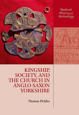 Kingship, Society, and the Church in Anglo-Saxon Yorkshire (Medieval History and Archaeology)