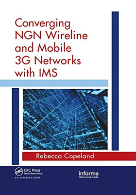 Converging NGN Wireline and Mobile 3G Networks with IMS: Converging NGN and 3G Mobile