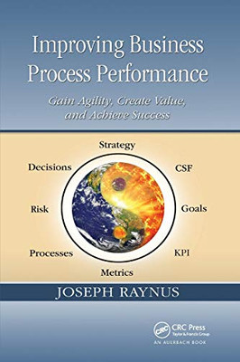 Improving Business Process Performance: Gain Agility, Create Value, and Achieve Success