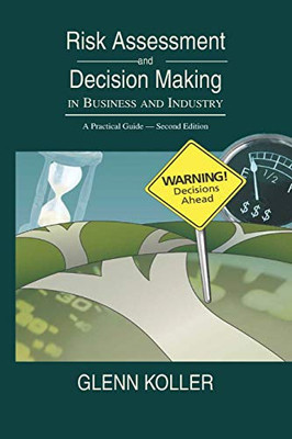 Risk Assessment and Decision Making in Business and Industry: A Practical Guide, Second Edition