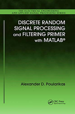 Discrete Random Signal Processing and Filtering Primer with MATLAB (Electrical Engineering & Applied Signal Processing)