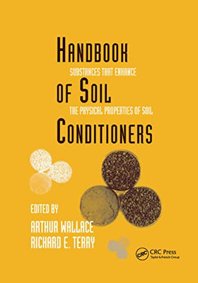 Handbook of Soil Conditioners: Substances That Enhance the Physical Properties of Soil: Substances That Enhance the Physical Properties of Soil (Books in Soils, Plants, and the Environment)