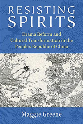 Resisting Spirits: Drama Reform and Cultural Transformation in the Peoples Republic of China (China Understandings Today)