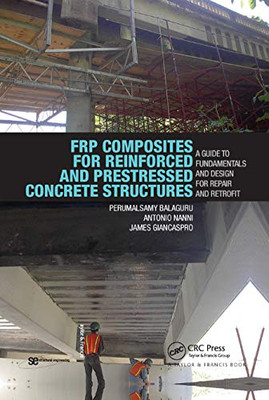 FRP Composites for Reinforced and Prestressed Concrete Structures: A Guide to Fundamentals and Design for Repair and Retrofit (Structural Engineering: Mechanics and Design)
