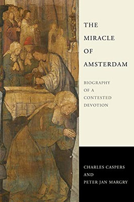The Miracle of Amsterdam: Biography of a Contested Devotion