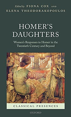 Homer's Daughters: Women's Responses to Homer in the Twentieth Century and Beyond (Classical Presences)