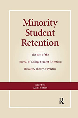 Minority Student Retention: The Best of the "Journal of College Student Retention: Research, Theory & Practice"