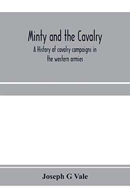 Minty and the cavalry. A history of cavalry campaigns in the western armies