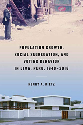Population Growth, Social Segregation, and Voting Behavior in Lima, Peru, 19402016