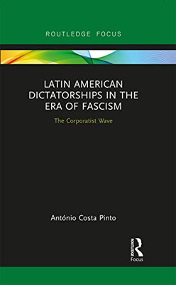Latin American Dictatorships in the Era of Fascism (Routledge Studies in Fascism and the Far Right)
