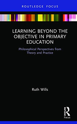 Learning Beyond the Objective in Primary Education: Philosophical Perspectives from Theory and Practice