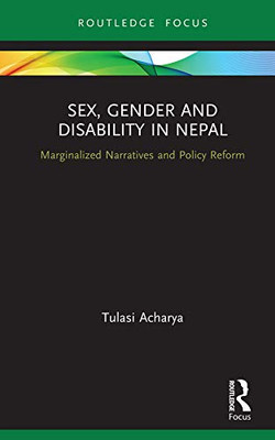 Sex, Gender and Disability in Nepal: Marginalized Narratives and Policy Reform (Routledge ISS Gender, Sexuality and Development Studies)