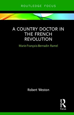 A Country Doctor in the French Revolution: Marie-François-Bernadin Ramel (Routledge Focus)