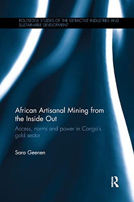 African Artisanal Mining from the Inside Out: Access, norms and power in Congos gold sector (Routledge Studies of the Extractive Industries and Sustainable Development)
