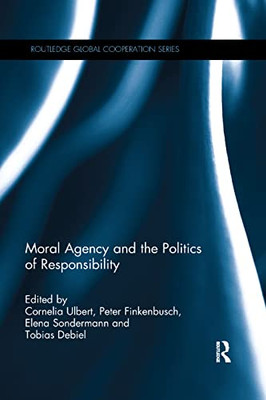 Moral Agency and the Politics of Responsibility (Routledge Global Cooperation Series)