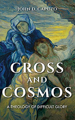 Cross and Cosmos: A Theology of Difficult Glory (Philosophy of Religion) - Hardcover