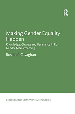 Making Gender Equality Happen: Knowledge, Change and Resistance in EU Gender Mainstreaming (Gender and Comparative Politics)