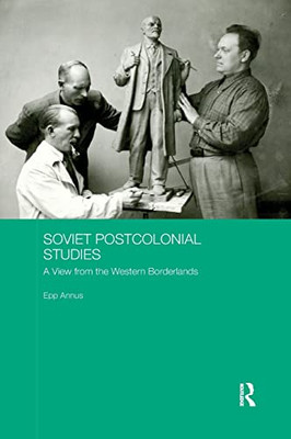 Soviet Postcolonial Studies: A View from the Western Borderlands (BASEES/Routledge Series on Russian and East European Studies)