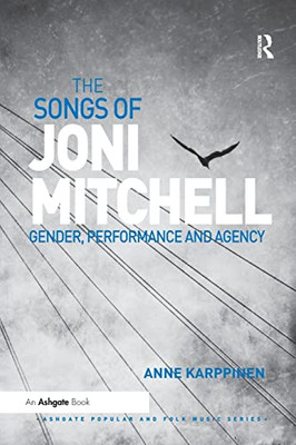 The Songs of Joni Mitchell: Gender, Performance and Agency (Ashgate Popular and Folk Music Series)
