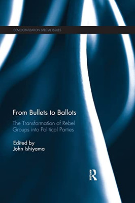 From Bullets to Ballots: The Transformation of Rebel Groups into Political Parties (Democratization Special Issues)
