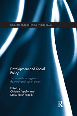 Development and Social Policy: The Win-Win Strategies of Developmental Social Policy (Routledge Studies in Social Welfare in Asia)