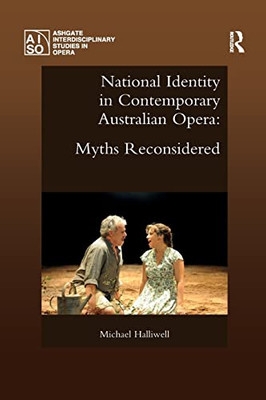 National Identity in Contemporary Australian Opera: Myths Reconsidered (Ashgate Interdisciplinary Studies in Opera)