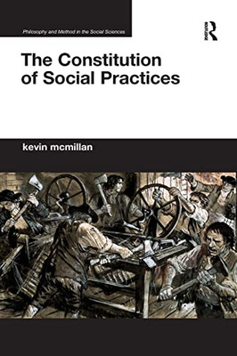 The Constitution of Social Practices (Philosophy and Method in the Social Sciences)